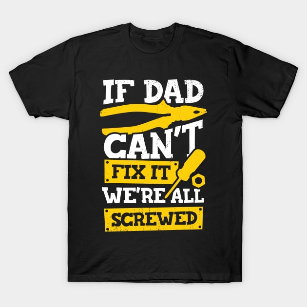 If Dad Can't Fix It We're All Screwed T-Shirt by Dolde08